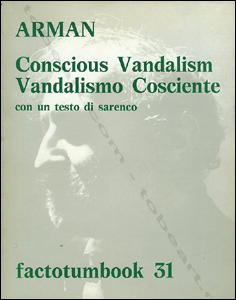 Arman - Conscious Vandalism / Vandalismo Cosciente. Verona (Italy), Edizioni Factotum-art Sarenco & Diego Strazzer editori, 1982.