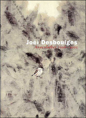 Jol DESBOUIGES - Anacoluthes 1996-2001. Besanon, Galerie d'Art Contemporain / Montbliard, CRAC, 2002.