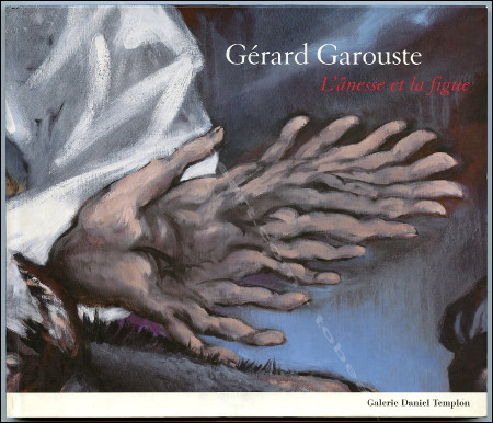 Grard GAROUSTE - L'nesse et la figue. Paris, Galerie Daniel Templon, 2006.