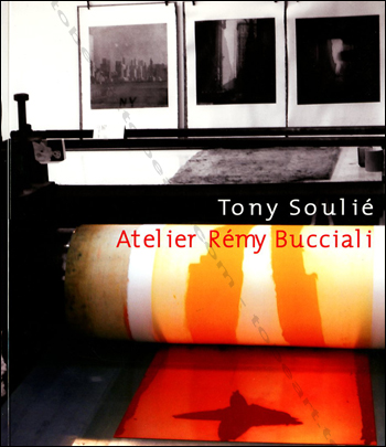 Tony SOULIÉ - Atelier Rémy Bucciali. Colmar, Editions Bucciali, sans date (2009).