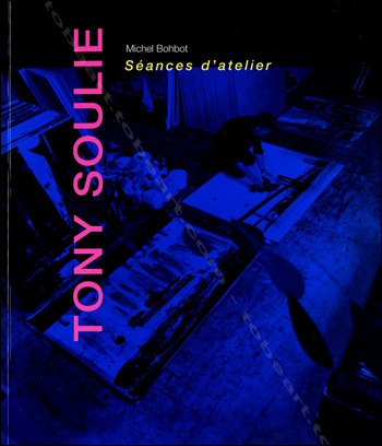 Tony SOULIÉ - Séance d'atelier. Paris, Editions ART inprogress / Musée de Sens, 2007.