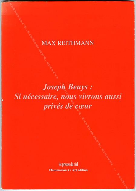 Joseph BEUYS. Si ncessaire, nous vivrons aussi privs de coeur. Paris, Les Presses du rel / Flammarion 4 / Art Edition, 1994.