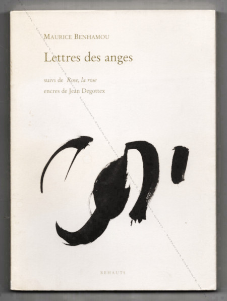 Jean DEGOTTEX - Maurice Benhamou. Lettres des anges. Suivi de Rose, la rose, encres de Jean DEGOTTEX. Paris, ditions Rehauts, 2005.