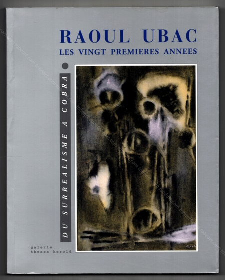 Raoul UBAC - Les vingt premires annes. Du Surralisme  Cobra. Paris, Galerie Thessa Herold, 2000.