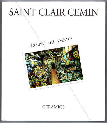 SAINT CLAIR CEMIN - Saluti da vietri - Ceramics. Milan, Galleria Paolo Curti / Annamaria Gambuzzi & Co, 2006.