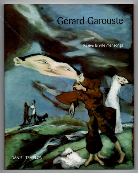 Grard GAROUSTE - Kezive la ville mensonge. Paris, Galerie Daniel Templon, 2002.