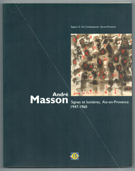 Andr MASSON - Signes et lumires, Aix-en-Provence 1947-1960. Aix-en-Provence, Espace 13, 1995.