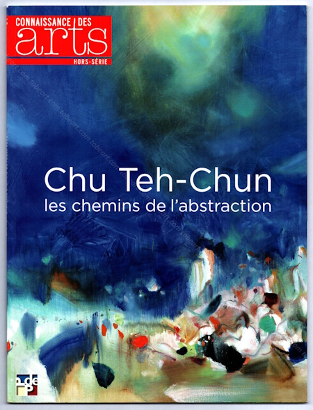 CHU TEH-CHUN - Les chemins de l'abstraction. Paris, Connaissance des Arts, 2013.