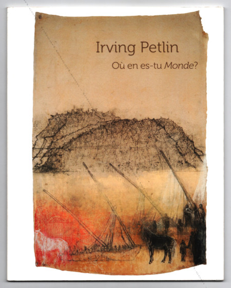 Irving PETLIN - O en es-tu Monde? Paris, Galerie Jacques Leegenhoek, 2015.