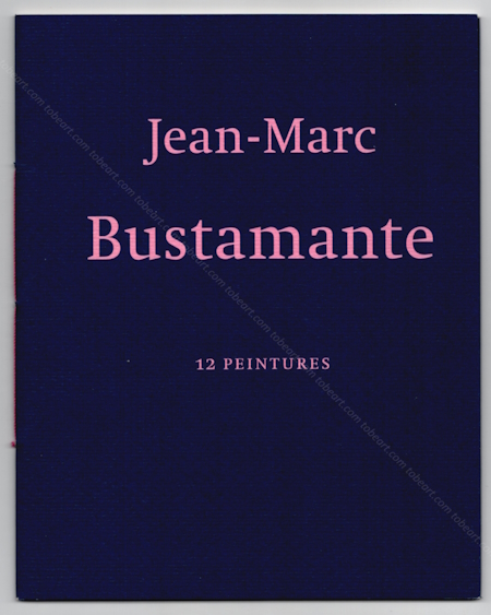 Jean-Marc BUSTAMANTE - 12 peintures. Bruxelles, Galerie Xavier Hufkens, 2007.