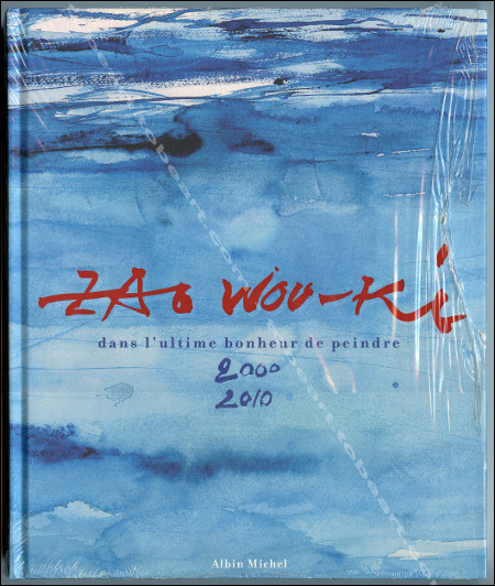Zao WOU-KI dans l'ultime bonheur de peindre 2000-2010. Paris, Albin Michel, 2012.
