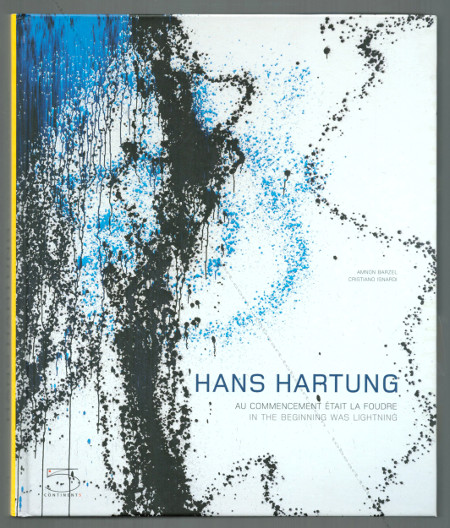 Hans HARTUNG - Au commencement tait la foudre / In the beginning was lightning. Milan, 5 Continents Editions / Antibes, Fondation Hartung-Bergman, 2007.