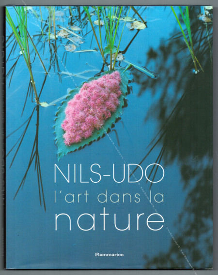 NILS-UDO - L'art dans la nature. Paris, Editions Flammarion, 2005.