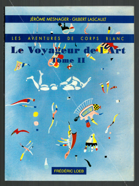 Jérôme MESNAGER. Les aventures de Corps Blanc. Le voyageur de l'art. Paris, Editions Frdric Loeb, 1990.
