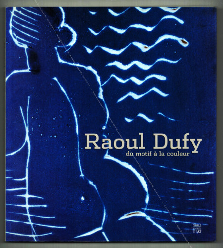 Raoul DUFY. Du motif  la couleur. Paris, Somogy Editions d'Art, 2003.