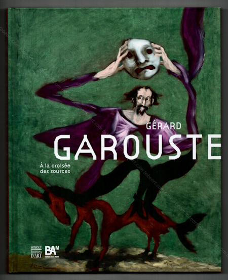 Grard GAROUSTE - A la croise des sources. Paris, Somogy Editions d'Art / Mons, Muse des Beaux-Arts, 2016.