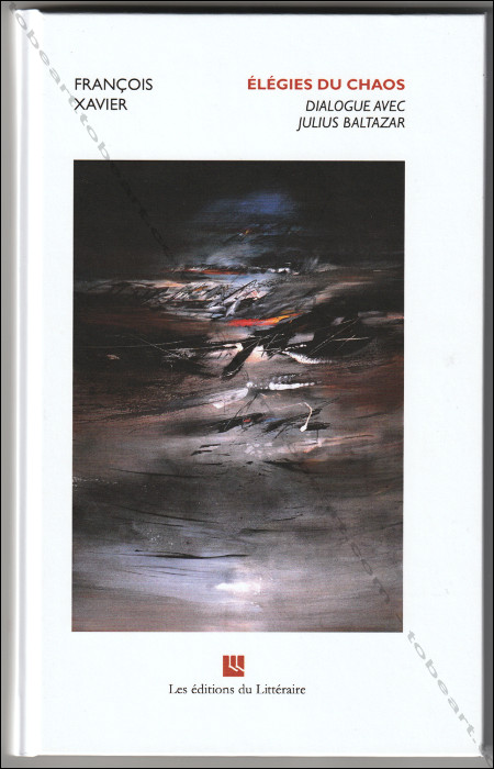 Julius BALTAZAR - François Xavier. Elégies du chaos. Dialogue avec Julius Baltazar. Paris, Les Editions du Littérarire, 2018.