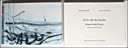 Julius BALTAZAR - François Xavier. Où le vide des mondes / Where Worlds Wawer. L'Hay-les-Roses, Editions Wequetecock Cove (New Haven), 2013.