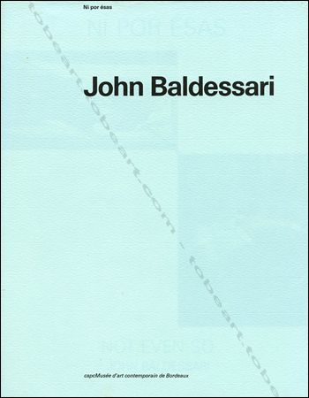 John BALDESSARI - Ni por esas / Not even so. Bordeaux, Capc Musée d'Art Contemporain, 1989.