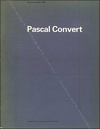 Pascal Convert - Oeuvres de 1986 à 1992. Bordeaux, Capc Musée d'art contemporain, 1992.