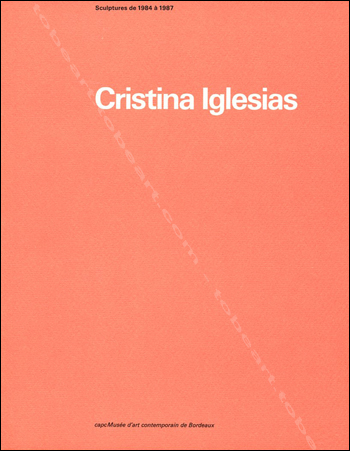 Cristina IGLESIAS - Sculptures de 1984 à 1987. Bordeaux, Capc Musée d'art contemporain, 1987.