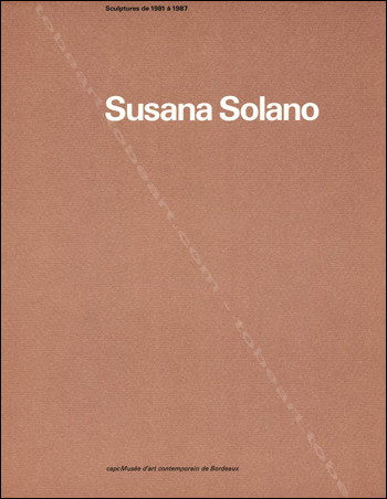 Susanna SOLANO - Sculptures de 1981 à 1987. Capc Musée d'Art Contemporain, 1987.
