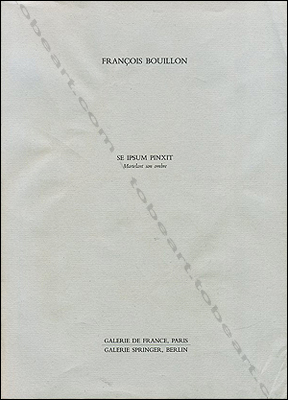 Franois Bouillon - Paris, Galerie de France / Berlin, Galerie Springer, 1989.
