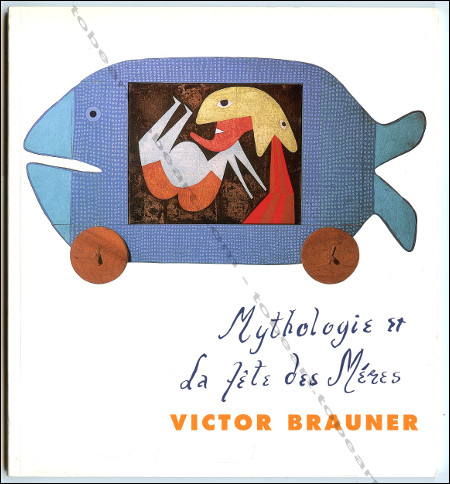 Victor BRAUNER - Mythologie et la fte des Mres. Les Sables d'Olonne, Muse de l'Abbaye Sainte-Croix, 2002.