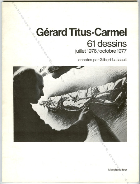 Grard TITUS-CARMEL - 61 dessins - juillet  1976 / octobre 1977. Paris, Galerie Maeght, 1978.