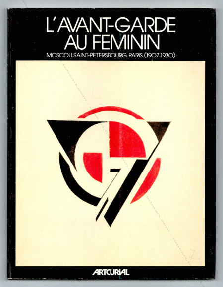 L'Avant-garde au feminin. Moscou - Saint-Petersbourg - Paris (1907-1930). Paris, Artcurial, 1983.