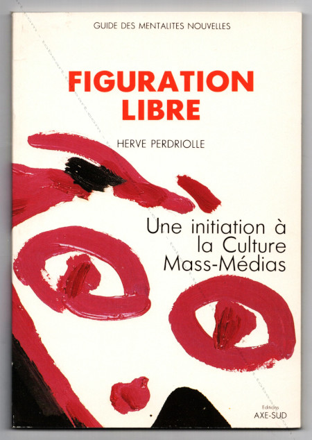 FIGURATION LIBRE - Une initiation à la Culture Mass-Média. Paris, Editions Axe-Sud, 1984.