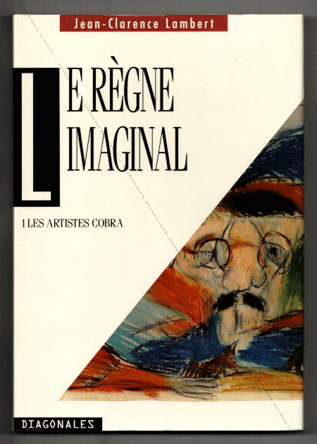 Le règne imaginal. 1 - Les artistes Cobra. Paris, Edition Cercle d'Art, 1991.