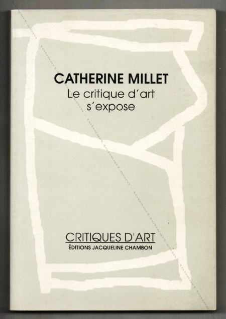 Catherine Millet - Le critique d'art s'expose. Paris, Editions Jacqueline Chambon, 1995.