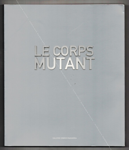 Le Corps mutant. Paris, Galerie Navarra, 2000.