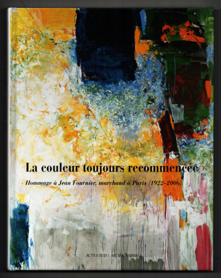 La couleur toujours recommencée. Hommage à Jean Fournier, marchand d'art à Paris (1922-2006). Arles, Editions Actes Sud / Montpellier, Musée Fabre, 2007.
