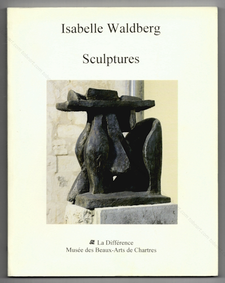 Isabelle WALDBERG - Mémoire(s). Sculptures. Paris, Editions La Différence / Musée des Beaux-Arts de Chartres, 1999.