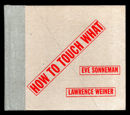 Eve SONNEMAN - Lawrence WEINER. How to touch what. New York, Power House Books, 2000.