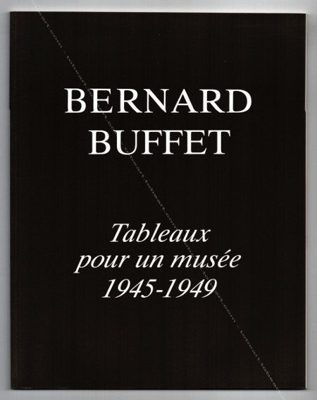 Bernard BUFFET - Tableaux pour un muse 1945-1949 - Lausanne, Galerie Maurice Garnier / Acatos, 2001