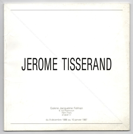 Jrome TISSERAND. Paris, Galerie Jacqueline Felman, 1987.