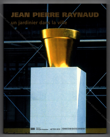 Jean-Pierre RAYNAUD - Un jardinier dans la ville. Paris, Acte Sud / Fondation Cartier, 1998.