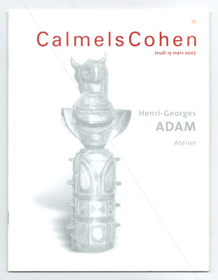 Henri-Georges ADAM - Atelier. Collection Inard. Paris, Calmels Cohen, 2007.