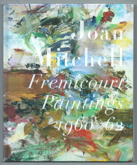 Joan MITCHELL - Frmicourt Paintings 1960-62. New York, Cheim & Read Gallery, 2005.