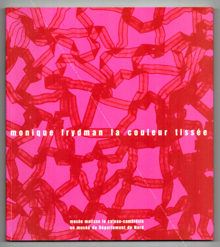 Monique FRYDMAN - La couleur tissée. Le Cateau-Cambrésis, Musée Matisse, 2006.