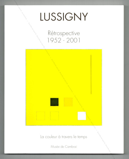 Guy de LUSSIGNY - Rtrospective 1952 - 2001. La couleur  travers le temps. Muse de Cambrai, 2010.