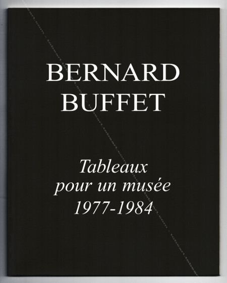Bernard BUFFET - Tableaux pour un muse 1977-1984. Paris, Galerie Maurice Garnier, 2007.