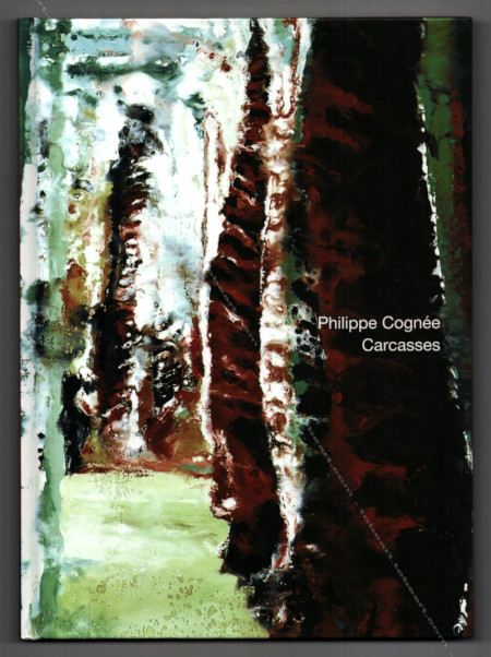 Philippe COGNÉE - Carcasses. Paris, Galerie Daniel Templon, 2006.