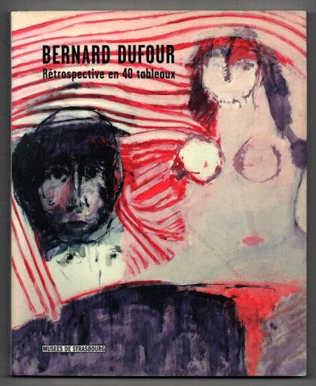 Bernard DUFOUR - Rtrospective en 40 tableaux. Strasbourg, Muses d'Art Moderne, 2006.