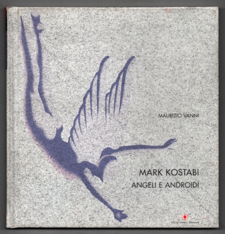 Mark KOSTABI - Angeli e Androidi. Florence, Carlo Cambi Editore, 2005.