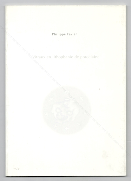 Philippe FAVIER - Vitraux en lithophanie de porcelaine. Limoges, CRAFT, 2004.