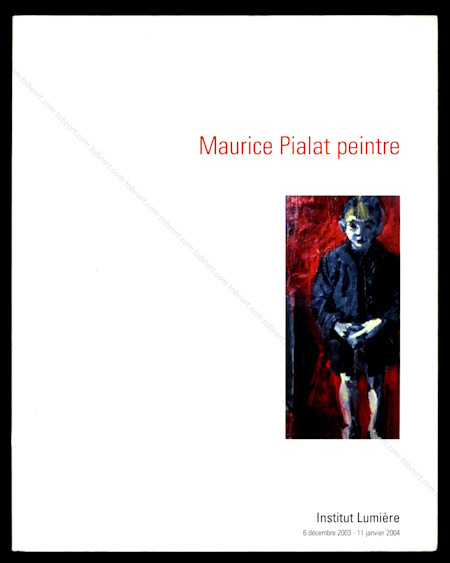 Maurice PIALAT peintre. Lyon, Institut Lumière, 2003.